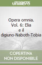 Opera omnia. Vol. 6: Elia e il digiuno-Naboth-Tobia libro