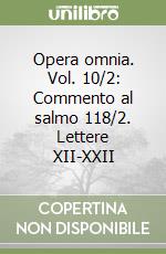 Opera omnia. Vol. 10/2: Commento al salmo 118/2. Lettere XII-XXII libro