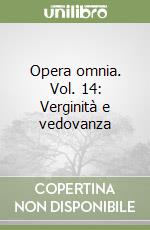 Opera omnia. Vol. 14: Verginità e vedovanza libro