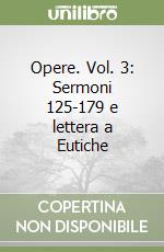 Opere. Vol. 3: Sermoni 125-179 e lettera a Eutiche libro