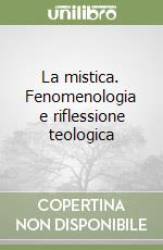 La mistica. Fenomenologia e riflessione teologica libro