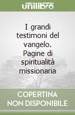 I grandi testimoni del vangelo. Pagine di spiritualità missionaria libro