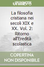 La filosofia cristiana nei secoli XIX e XX. Vol. 2: Ritorno all'Eredità scolastica libro