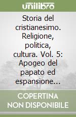 Storia del cristianesimo. Religione, politica, cultura. Vol. 5: Apogeo del papato ed espansione della cristianità (1054-1274) libro