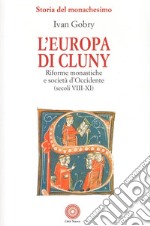 L'Europa di Cluny. Riforme monastiche e società d'Occidente (secoli VIII-XI)