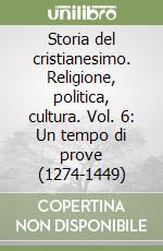 Storia del cristianesimo. Religione, politica, cultura. Vol. 6: Un tempo di prove (1274-1449) libro