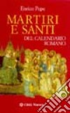 Martiri e santi del calendario romano libro di Pepe Enrico