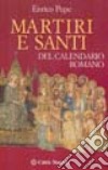 Martiri e santi del calendario romano libro di Pepe Enrico