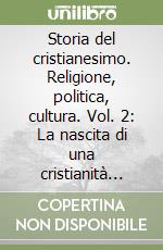 Storia del cristianesimo. Religione, politica, cultura. Vol. 2: La nascita di una cristianità (250-430) libro