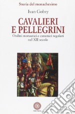 Cavalieri e pellegrini. Ordini monastici e canonici regolari nel XII secolo