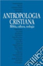 Antropologia cristiana. Bibbia, teologia, cultura libro