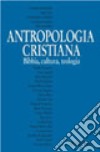 Antropologia cristiana. Bibbia, teologia, cultura libro di Moriconi B. (cur.)