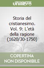 Storia del cristianesimo. Vol. 9: L'età della ragione (1620/30-1750) libro