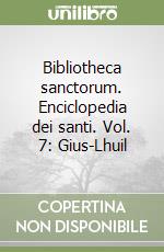 Bibliotheca sanctorum. Enciclopedia dei santi. Vol. 7: Gius-Lhuil libro