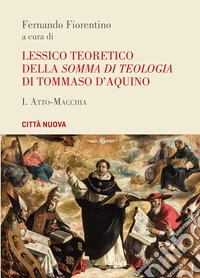 Lessico teoretico della «Somma di teologia» di Tommaso d'Aquino. Vol. 1: Atto-macchia libro