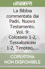 La Bibbia commentata dai Padri. Nuovo Testamento. Vol. 9: Colossesi 1-2, Tessalonicesi 1-2, Timoteo, Tito, Filemone