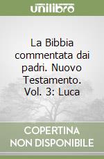 La Bibbia commentata dai padri. Nuovo Testamento. Vol. 3: Luca libro