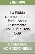 La Bibbia commentata dai Padri. Antico Testamento. Vol. 10/1: Isaia 1-39 libro