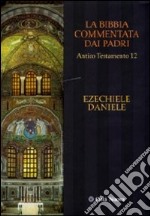 La Bibbia commentata dai Padri. Antico Testamento. Vol. 12: Ezechiele, Daniele libro