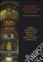 La Bibbia commentata dai Padri. Antico Testamento. Vol. 5: Tobia, Sapienza, Siracide, Baruc, aggiunte a Daniele libro