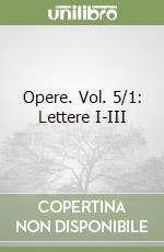 Opere. Vol. 5/1: Lettere I-III libro