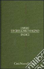 Opere di Gregorio Magno. Indici. Ediz. latina e italiana libro