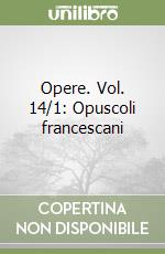 Opere. Vol. 14/1: Opuscoli francescani