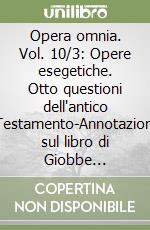 Opera omnia. Vol. 10/3: Opere esegetiche. Otto questioni dell'antico Testamento-Annotazioni sul libro di Giobbe... libro