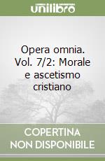 Opera omnia. Vol. 7/2: Morale e ascetismo cristiano libro