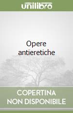 Opere antieretiche libro