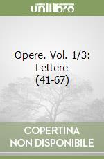 Opere. Vol. 1/3: Lettere (41-67) libro