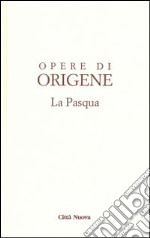 Opere di Origene. Vol. 2: La Pasqua libro