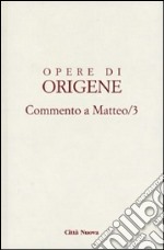 Opere di Origene. Vol. 11/3: Commento a Matteo 3 libro