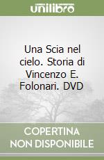 Una Scia nel cielo. Storia di Vincenzo E. Folonari. DVD libro