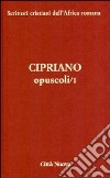 Opuscoli. Vol. 1 libro di Cipriano di Cartagine (san)