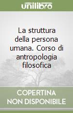 La struttura della persona umana. Corso di antropologia filosofica