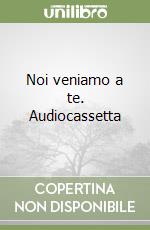 Noi veniamo a te. Audiocassetta libro