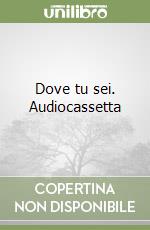 Dove tu sei. Audiocassetta libro