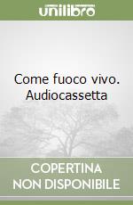 Come fuoco vivo. Audiocassetta libro