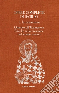 Opere complete di Basilio. Ediz. bilingue. Vol. 1: La creazione. Omelie sull'Esamerone-Omelie sulla creazione dell'essere umano libro