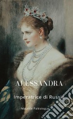 Alessandra. Imperatrice di Russia. Nuova ediz. libro