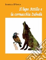 Il lupo Attilio e la cornacchia Zubedù libro