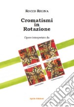 Cromatismi in rotazione. Ediz. illustrata libro