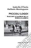 Piccoli Logoi. Raccoti di bambini nella Grecia Classica libro