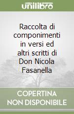 Raccolta di componimenti in versi ed altri scritti di Don Nicola Fasanella libro