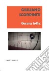 Oscura follia libro di Scorpiniti Giuliano