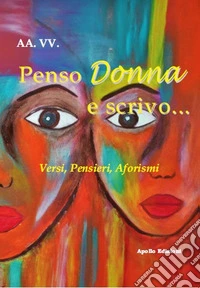 Penso Donna e scrivo... Versi, pensieri, aforismi