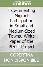 Experimenting Migrant Participation in Small and Medium-Sized Towns. White Paper of the PISTE Project libro