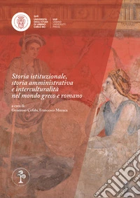 Storia istituzionale, storia amministrativa e interculturalità nel mondo greco e romano. Atti dei seminari Ricerche a confronto XIII (Bologna 2018) libro