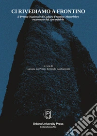 Ci rivediamo a Frontino. Il Premio Nazionale di cultura Frontino-Montefeltro raccontato dal suo archivio libro